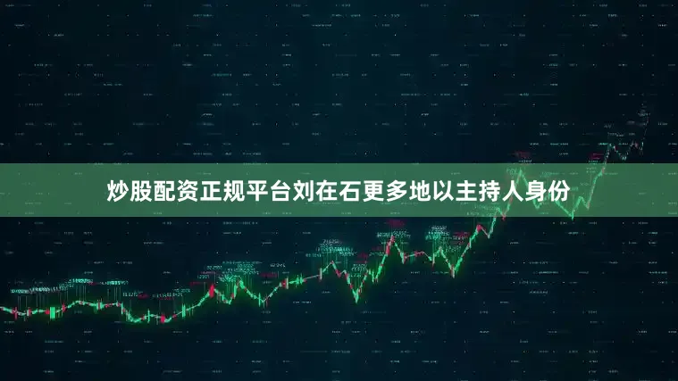 炒股配资正规平台刘在石更多地以主持人身份
